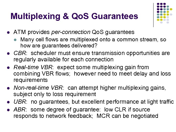 Multiplexing & Qo. S Guarantees l l l ATM provides per-connection Qo. S guarantees