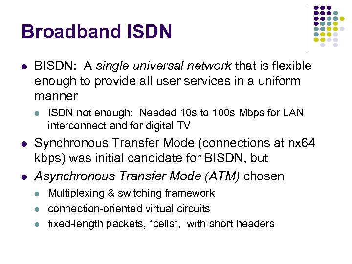 Broadband ISDN l BISDN: A single universal network that is flexible enough to provide