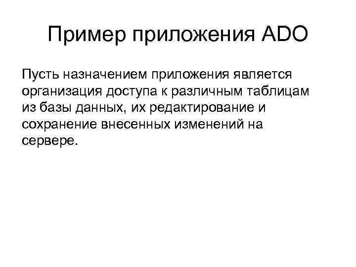 Пример приложения ADO Пусть назначением приложения является организация доступа к различным таблицам из базы