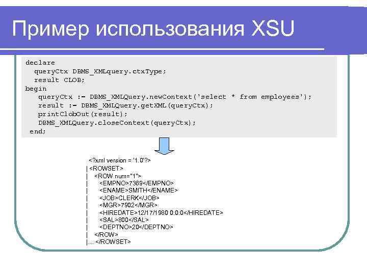 Пример использования XSU declare query. Ctx DBMS_XMLquery. ctx. Type; result CLOB; begin query. Ctx