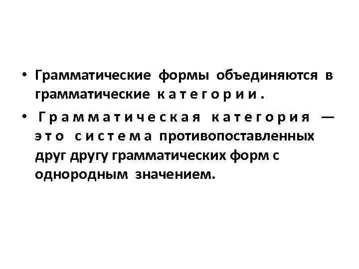  • Грамматические формы объединяются в грамматические к а т е г о р