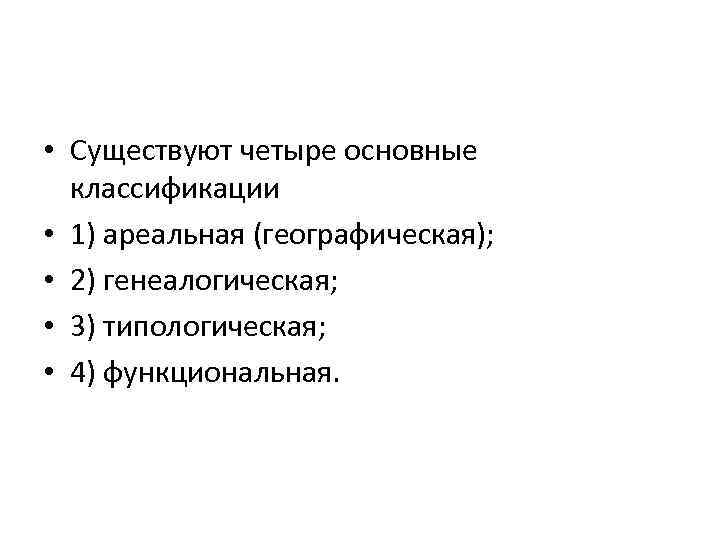  • Существуют четыре основные классификации • 1) ареальная (географическая); • 2) генеалогическая; •