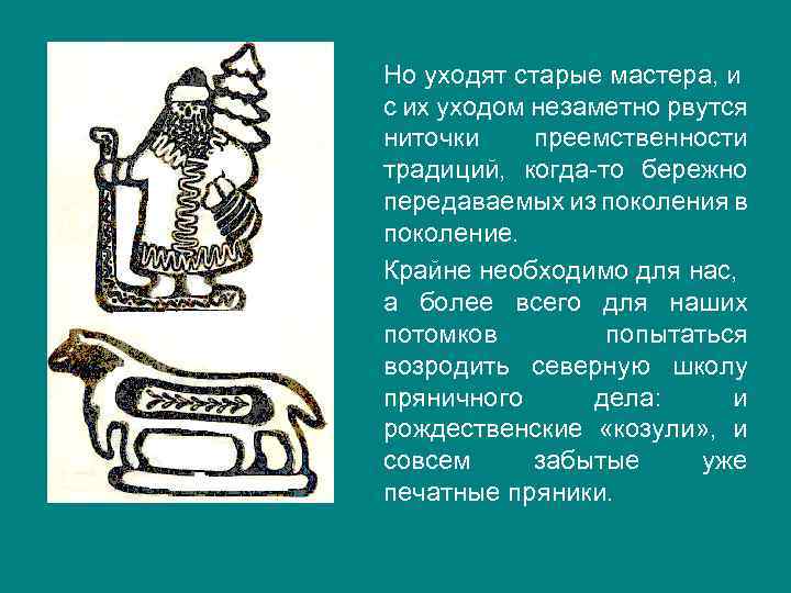 Но уходят старые мастера, и с их уходом незаметно рвутся ниточки преемственности традиций, когда-то