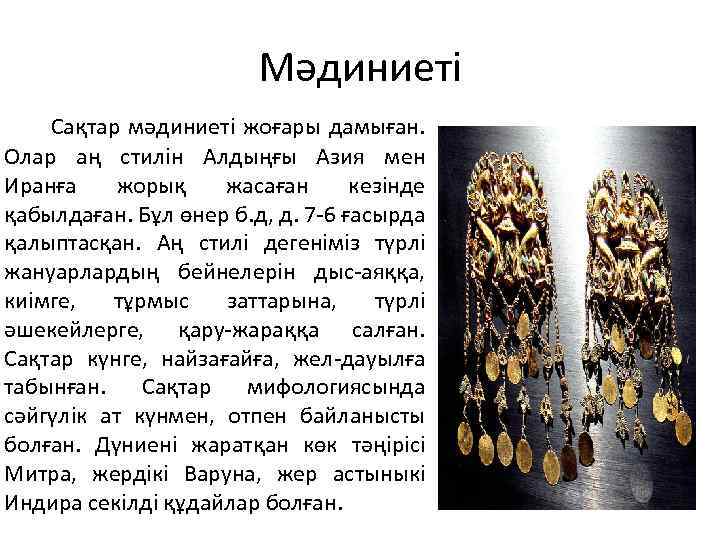 Мәдиниеті Сақтар мәдиниеті жоғары дамыған. Олар аң стилін Алдыңғы Азия мен Иранға жорық жасаған