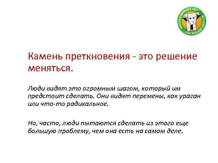 Камень преткновения - это решение меняться. Люди видят это огромным шагом, который им предстоит