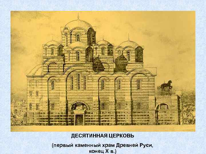 ДЕСЯТИННАЯ ЦЕРКОВЬ (первый каменный храм Древней Руси, конец X в. ) 
