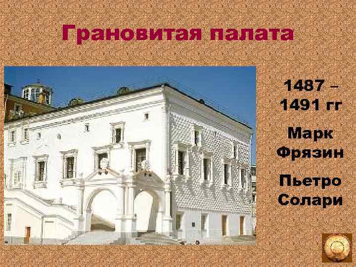 Грановитая палата 1487 – 1491 гг Марк Фрязин Пьетро Солари 