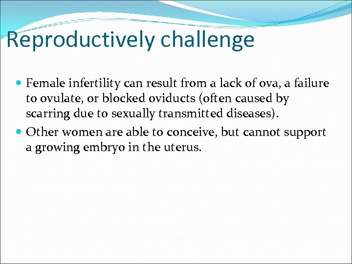 Reproductively challenge Female infertility can result from a lack of ova, a failure to