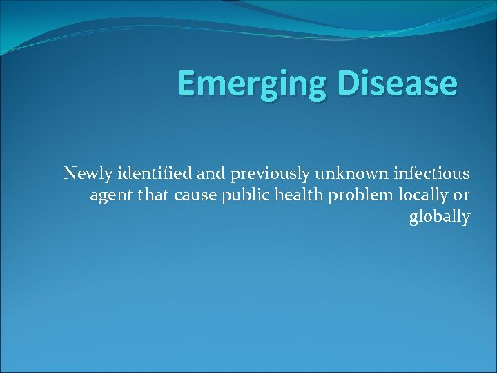 Emerging Disease Newly identified and previously unknown infectious agent that cause public health problem