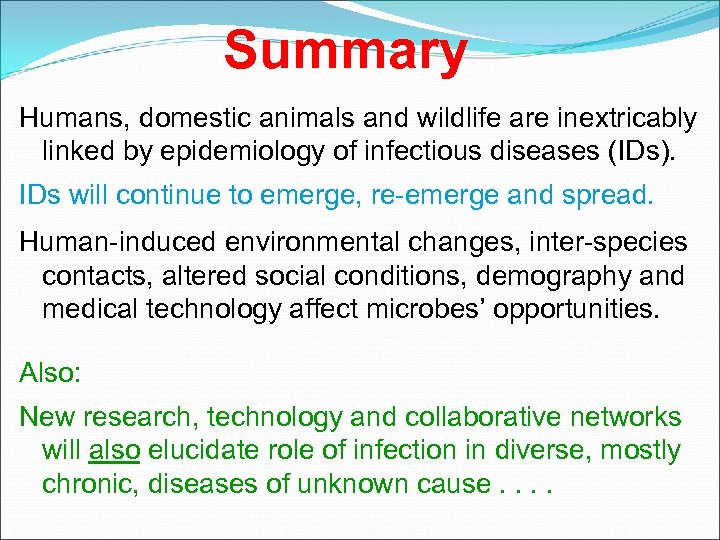 Summary Humans, domestic animals and wildlife are inextricably linked by epidemiology of infectious diseases