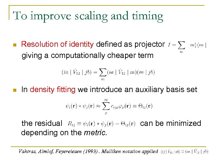 To improve scaling and timing n Resolution of identity defined as projector giving a