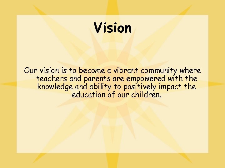 Vision Our vision is to become a vibrant community where teachers and parents are