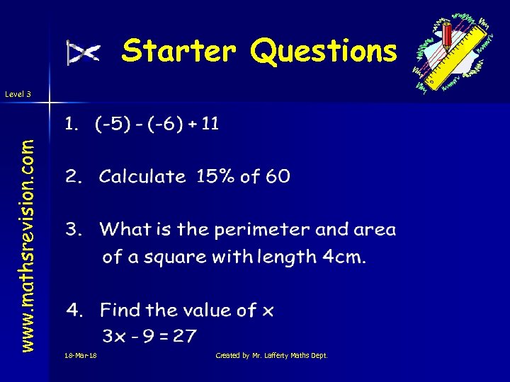 Starter Questions www. mathsrevision. com Level 3 18 -Mar-18 Created by Mr. Lafferty Maths