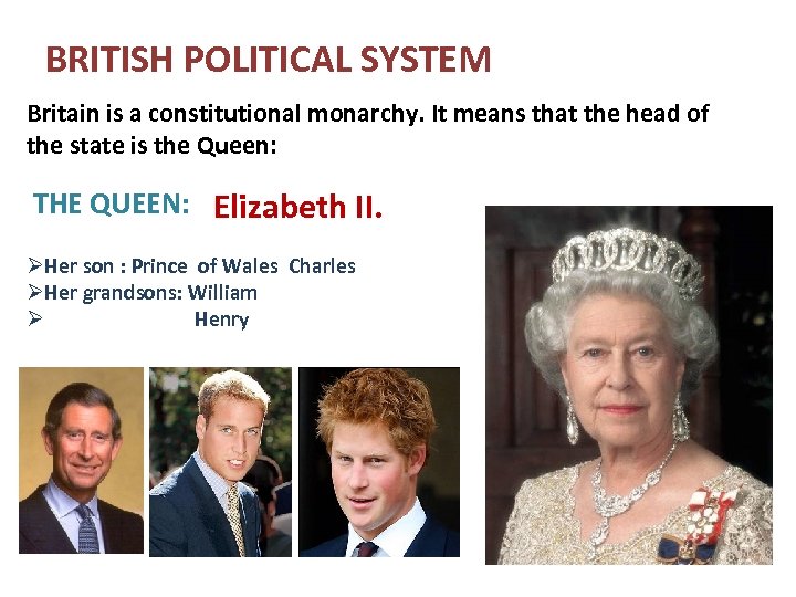 BRITISH POLITICAL SYSTEM Britain is a constitutional monarchy. It means that the head of