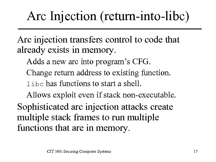 Arc Injection (return-into-libc) Arc injection transfers control to code that already exists in memory.