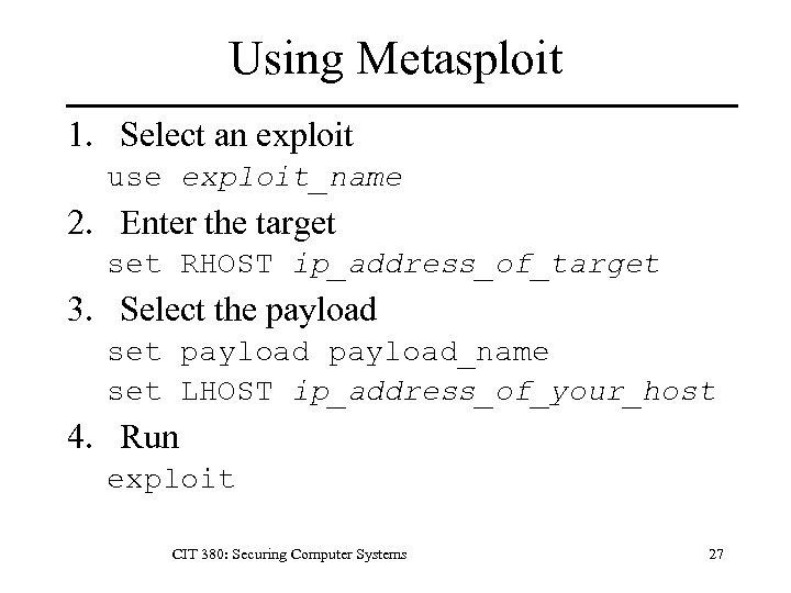 Using Metasploit 1. Select an exploit use exploit_name 2. Enter the target set RHOST