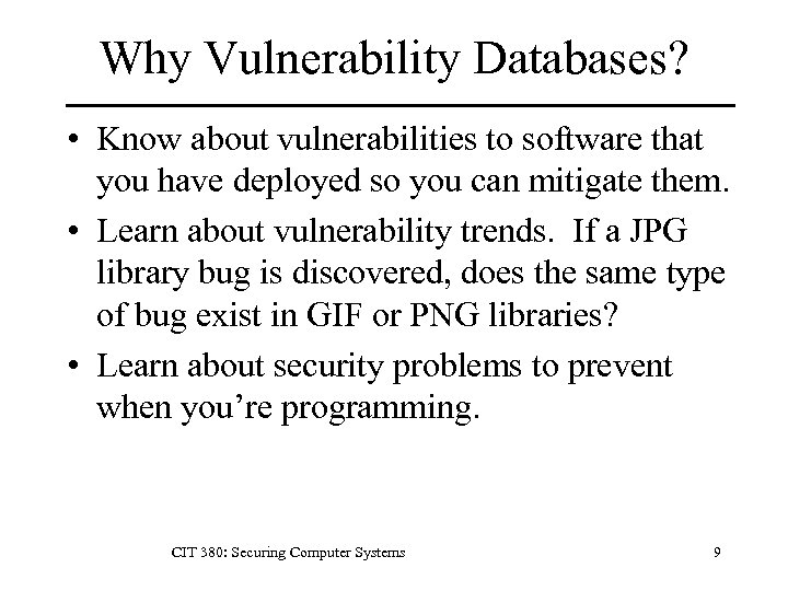 Why Vulnerability Databases? • Know about vulnerabilities to software that you have deployed so