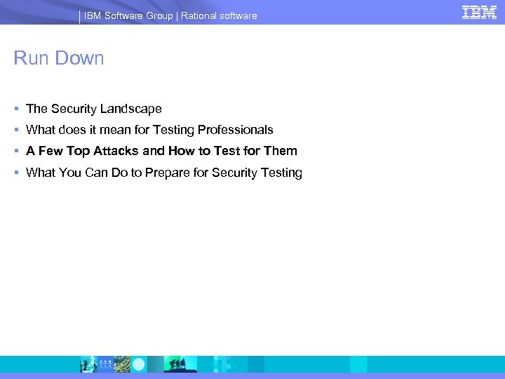 IBM Software Group | Rational software Run Down § The Security Landscape § What