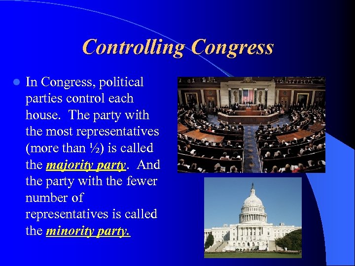 Controlling Congress l In Congress, political parties control each house. The party with the