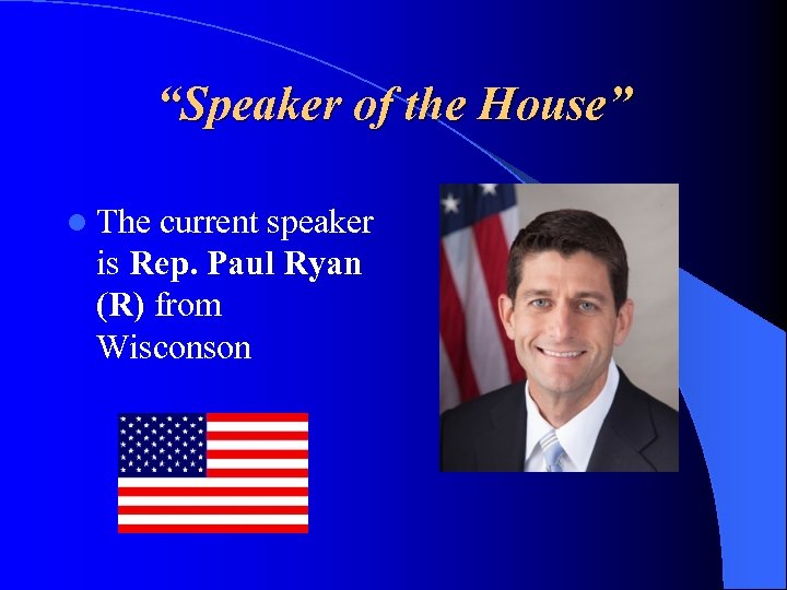“Speaker of the House” l The current speaker is Rep. Paul Ryan (R) from