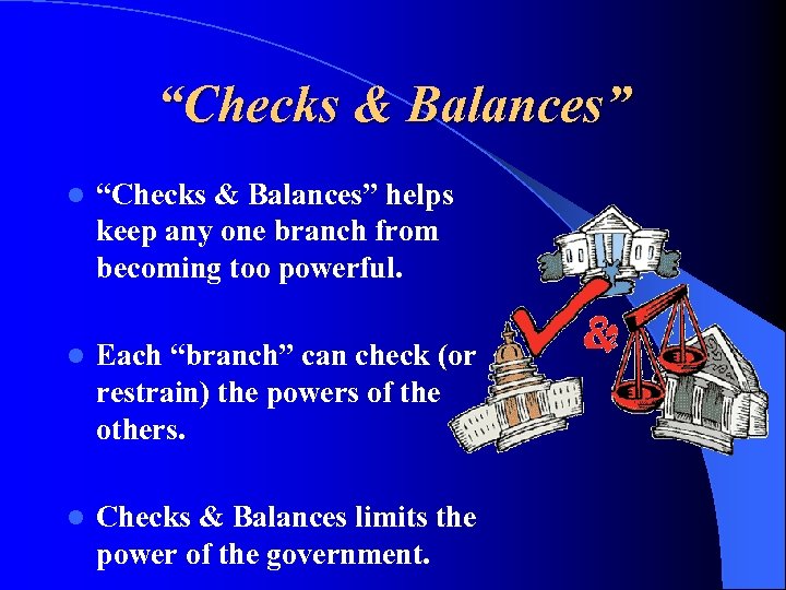 “Checks & Balances” l “Checks & Balances” helps keep any one branch from becoming