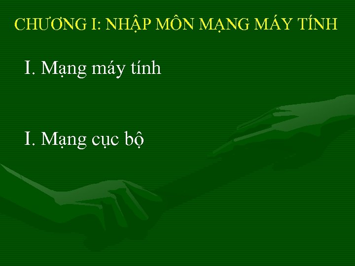 CHƯƠNG I: NHẬP MÔN MẠNG MÁY TÍNH I. Mạng máy tính I. Mạng cục