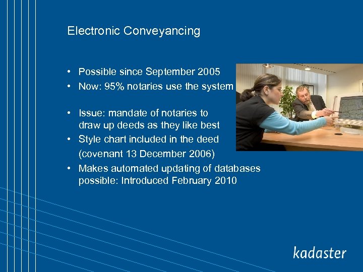 Electronic Conveyancing • Possible since September 2005 • Now: 95% notaries use the system