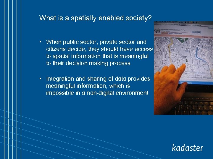 What is a spatially enabled society? • When public sector, private sector and citizens