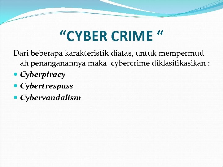 “CYBER CRIME “ Dari beberapa karakteristik diatas, untuk mempermud ah penanganannya maka cybercrime diklasifikasikan
