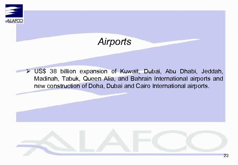 Airports Ø US$ 38 billion expansion of Kuwait, Dubai, Abu Dhabi, Jeddah, Madinah, Tabuk,