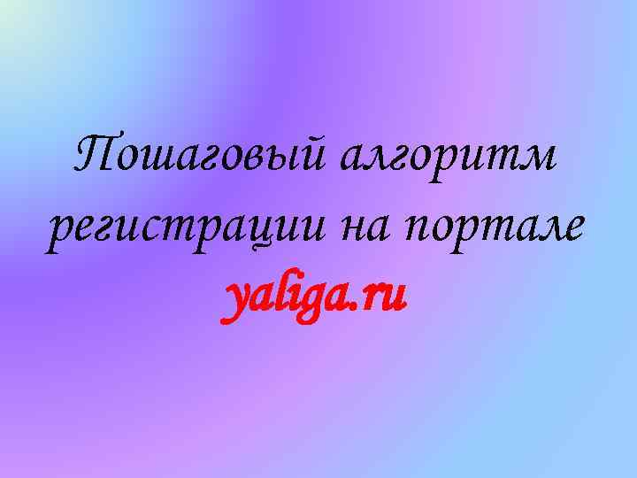 Пошаговый алгоритм регистрации на портале yaliga. ru 