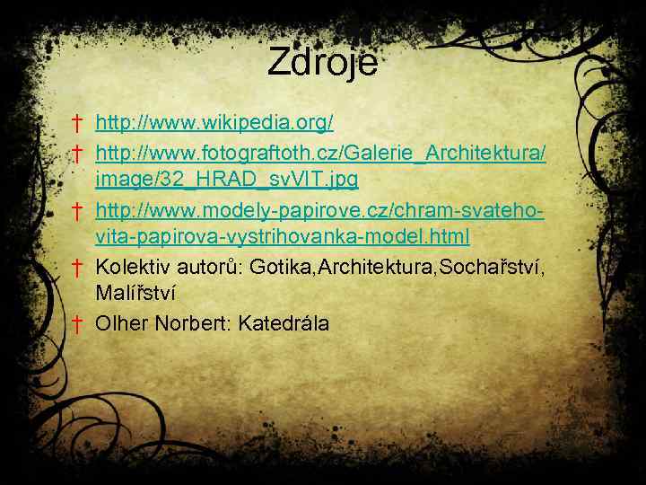 Zdroje † http: //www. wikipedia. org/ † http: //www. fotograftoth. cz/Galerie_Architektura/ image/32_HRAD_sv. VIT. jpg