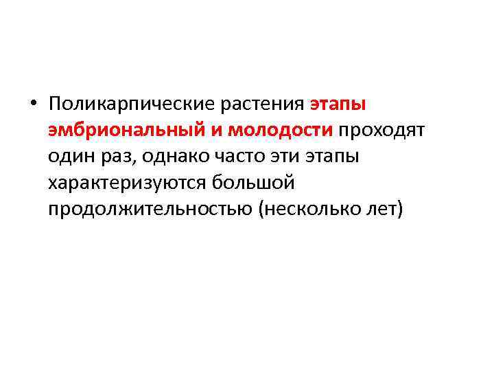  • Поликарпические растения этапы эмбриональный и молодости проходят один раз, однако часто эти