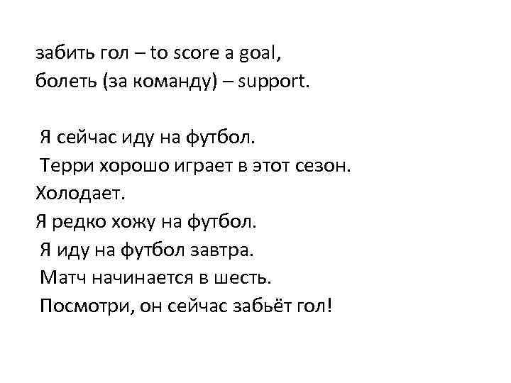 забить гол – to score a goal, болеть (за команду) – support. Я сейчас