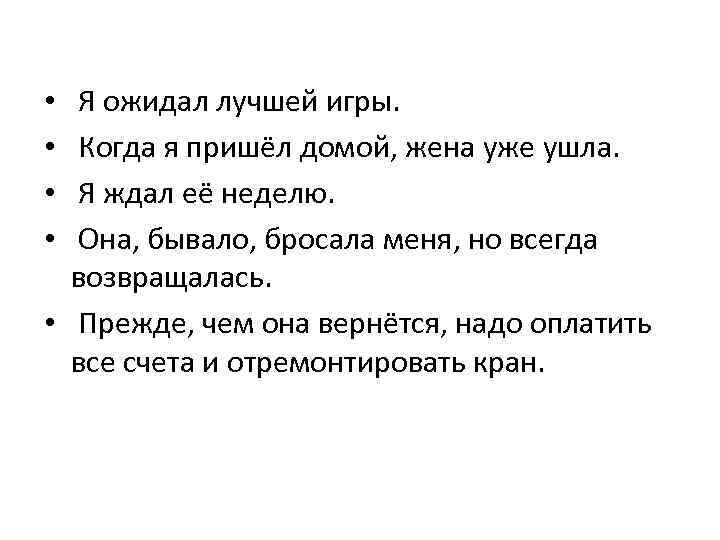  Я ожидал лучшей игры. Когда я пришёл домой, жена уже ушла. Я ждал