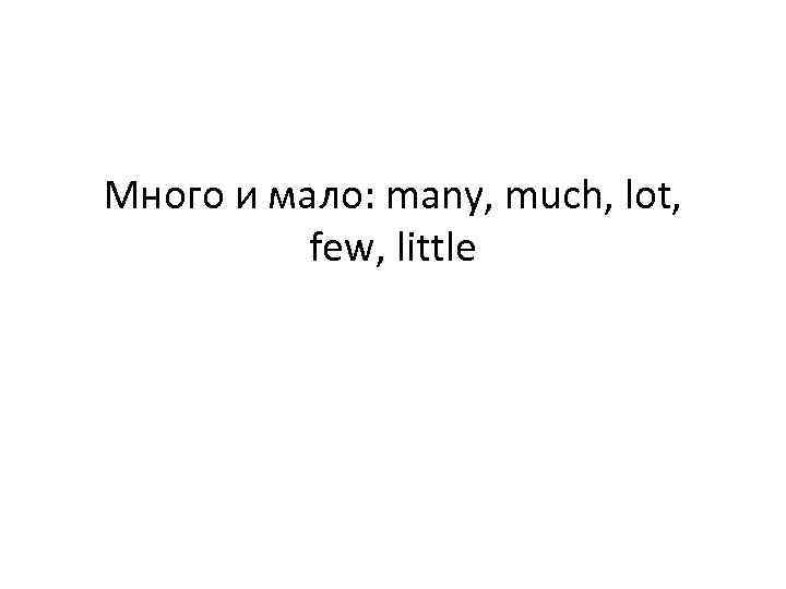 Много и мало: many, much, lot, few, little 