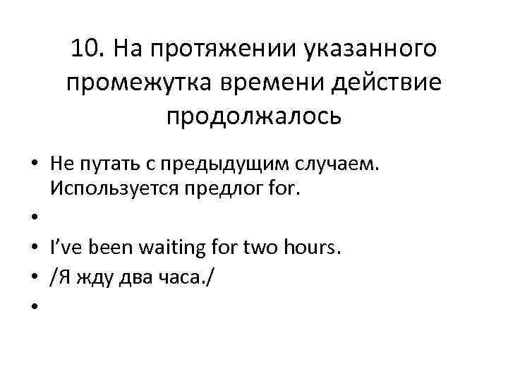 10. На протяжении указанного промежутка времени действие продолжалось • Не путать с предыдущим случаем.