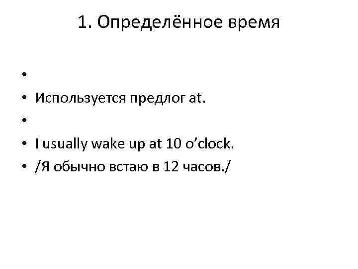 1. Определённое время • • • Используется предлог at. I usually wake up at