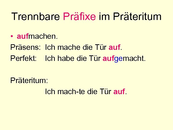 Trennbare Präfixe im Präteritum • aufmachen. Präsens: Ich mache die Tür auf. Perfekt: Ich