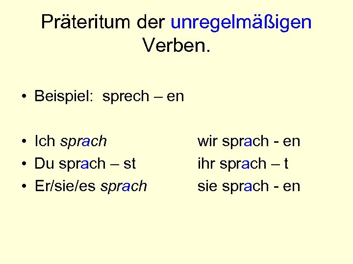 Präteritum der unregelmäßigen Verben. • Beispiel: sprech – en • Ich sprach • Du