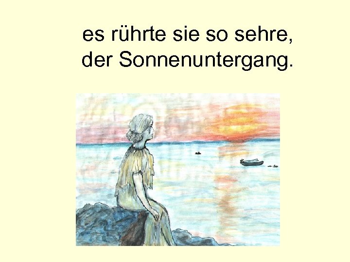 es rührte sie so sehre, der Sonnenuntergang. 