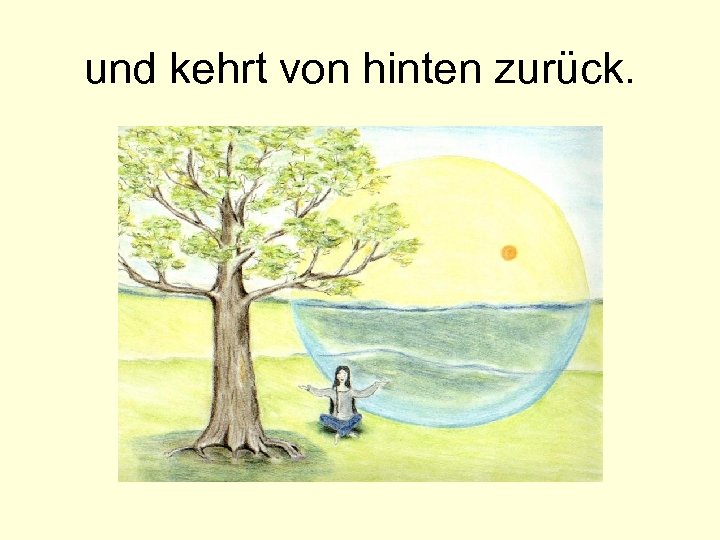 und kehrt von hinten zurück. 