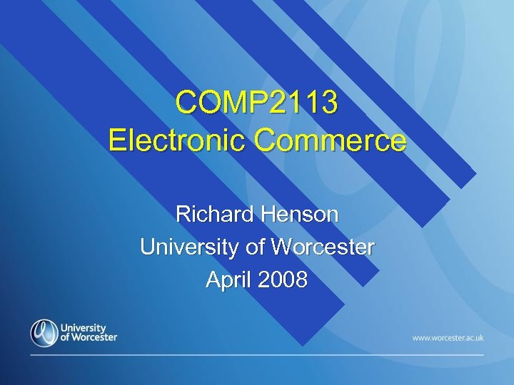 COMP 2113 Electronic Commerce Richard Henson University of Worcester April 2008 