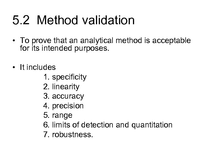 5. 2 Method validation • To prove that an analytical method is acceptable for