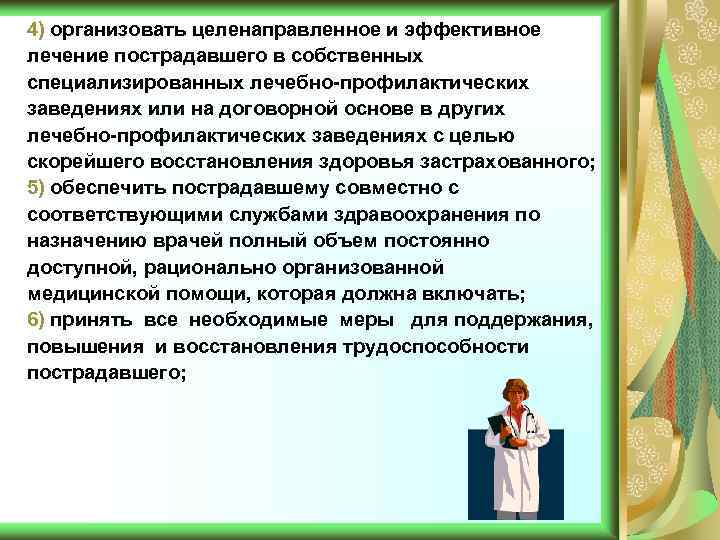 4) организовать целенаправленное и эффективное лечение пострадавшего в собственных специализированных лечебно-профилактических заведениях или на