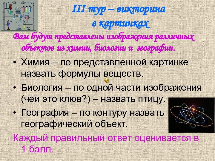 III тур – викторина в картинках Вам будут представлены изображения различных объектов из химии,