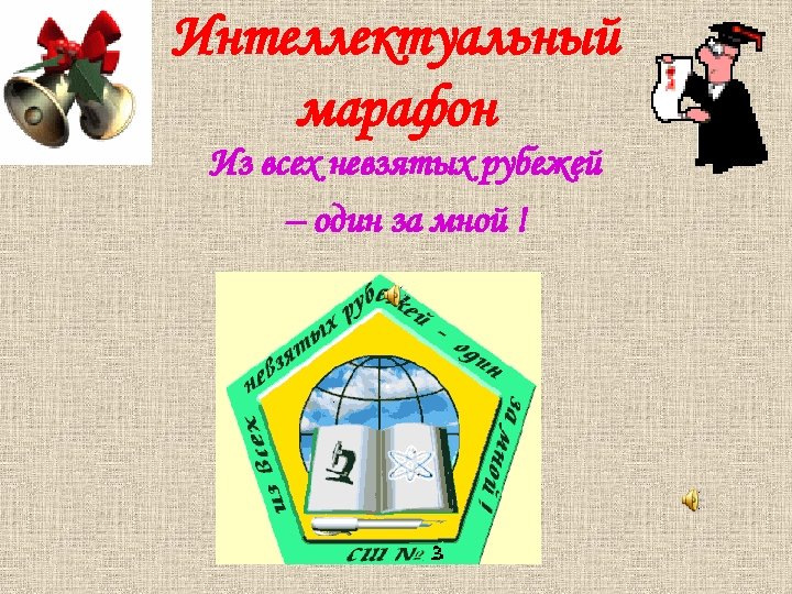 Интеллектуальный марафон Из всех невзятых рубежей – один за мной ! 