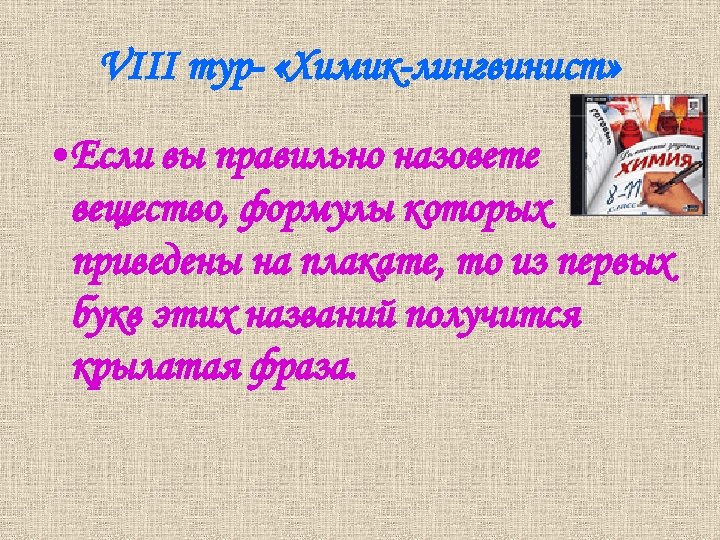 VIII тур- «Химик-лингвинист» • Если вы правильно назовете вещество, формулы которых приведены на плакате,