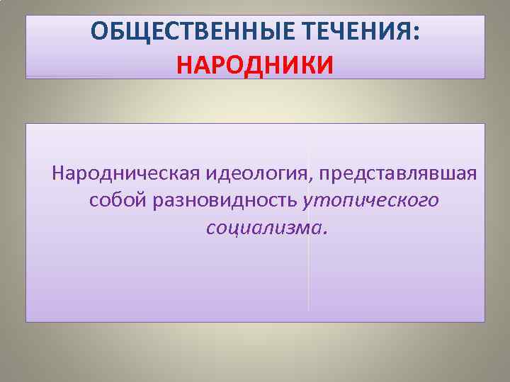 ОБЩЕСТВЕННЫЕ ТЕЧЕНИЯ: НАРОДНИКИ Народническая идеология, представлявшая собой разновидность утопического социализма. 