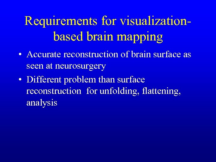 Requirements for visualizationbased brain mapping • Accurate reconstruction of brain surface as seen at
